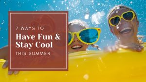 7 Ways to Have Fun and Stay Cool this Summer
