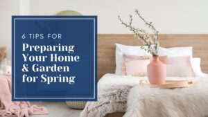 6 Tips for Preparing Your Home & Garden for Spring
